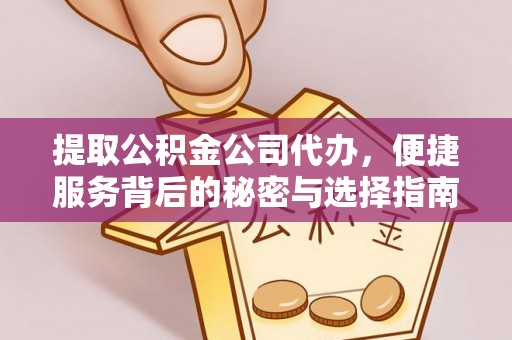 凤林提取公积金公司代办，便捷服务背后的秘密与选择指南