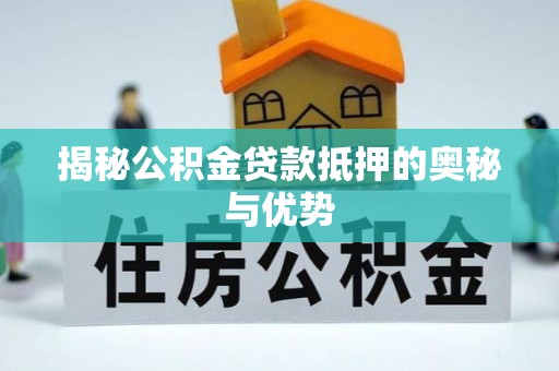 凤林揭秘公积金贷款抵押的奥秘与优势