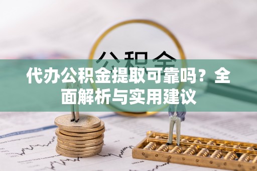 凤林代办公积金提取可靠吗？全面解析与实用建议