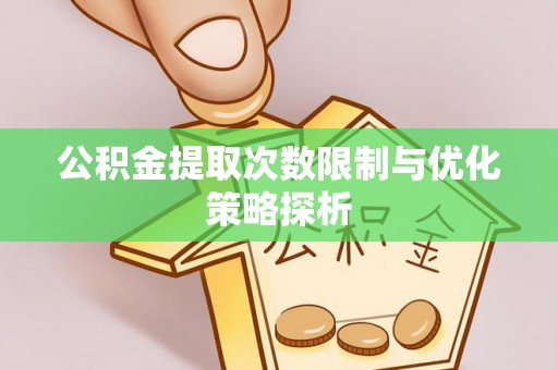 凤林公积金提取次数限制与优化策略探析