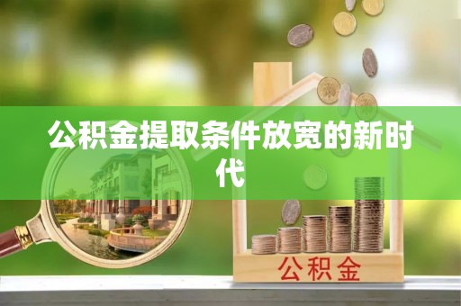 凤林公积金提取条件放宽的新时代