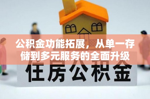 凤林公积金功能拓展，从单一存储到多元服务的全面升级