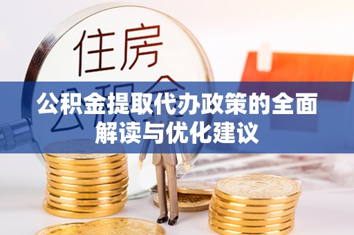 凤林公积金提取代办政策的全面解读与优化建议