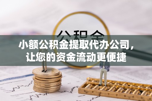 凤林小额公积金提取代办公司，让您的资金流动更便捷