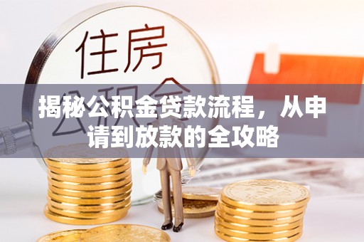凤林揭秘公积金贷款流程，从申请到放款的全攻略