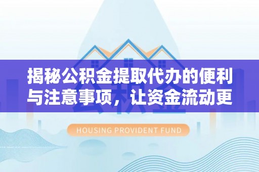 凤林揭秘公积金提取代办的便利与注意事项，让资金流动更高效