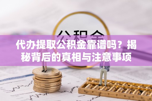 凤林代办提取公积金靠谱吗？揭秘背后的真相与注意事项