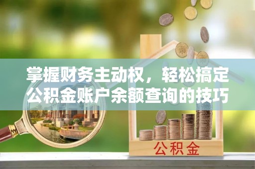 凤林掌握财务主动权，轻松搞定公积金账户余额查询的技巧与方法