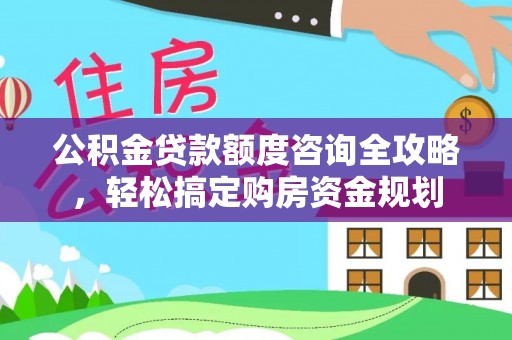 凤林公积金贷款额度咨询全攻略，轻松搞定购房资金规划