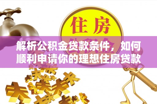 凤林解析公积金贷款条件，如何顺利申请你的理想住房贷款