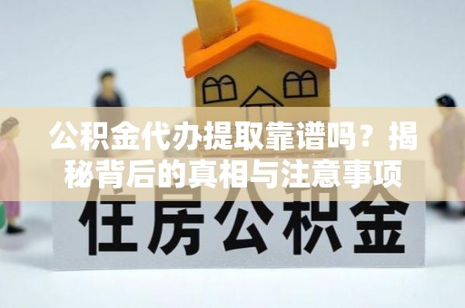 凤林公积金代办提取靠谱吗？揭秘背后的真相与注意事项