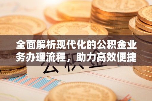 凤林全面解析现代化的公积金业务办理流程，助力高效便捷生活