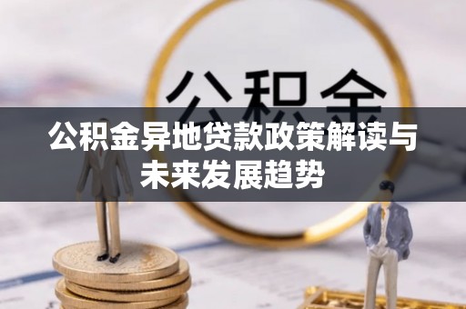凤林公积金异地贷款政策解读与未来发展趋势
