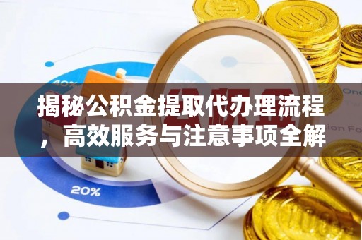 凤林揭秘公积金提取代办理流程，高效服务与注意事项全解析