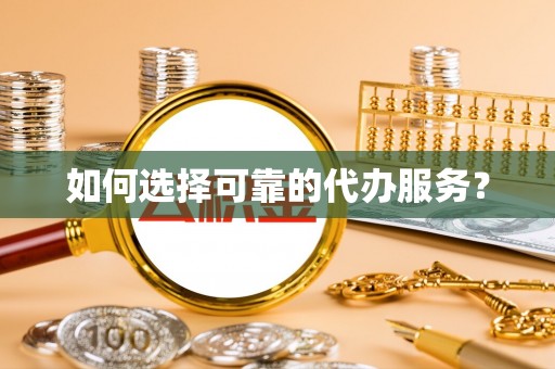 凤林如何选择可靠的代办服务？