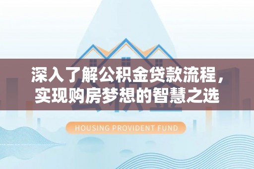 凤林深入了解公积金贷款流程，实现购房梦想的智慧之选