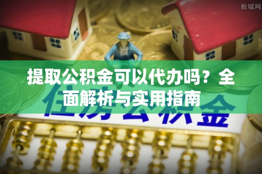 凤林提取公积金可以代办吗？全面解析与实用指南
