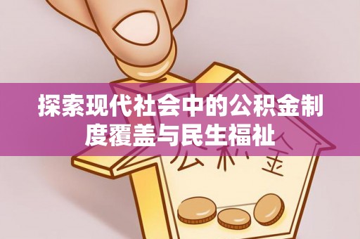 凤林探索现代社会中的公积金制度覆盖与民生福祉