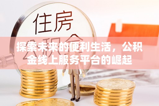 凤林探索未来的便利生活，公积金线上服务平台的崛起
