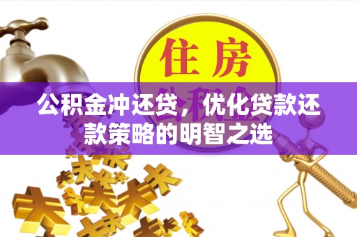 凤林公积金冲还贷，优化贷款还款策略的明智之选