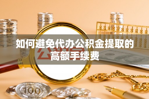 凤林如何避免代办公积金提取的高额手续费